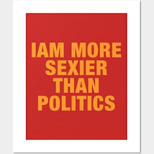 Iam More Sexier Than Politics Posters and Art